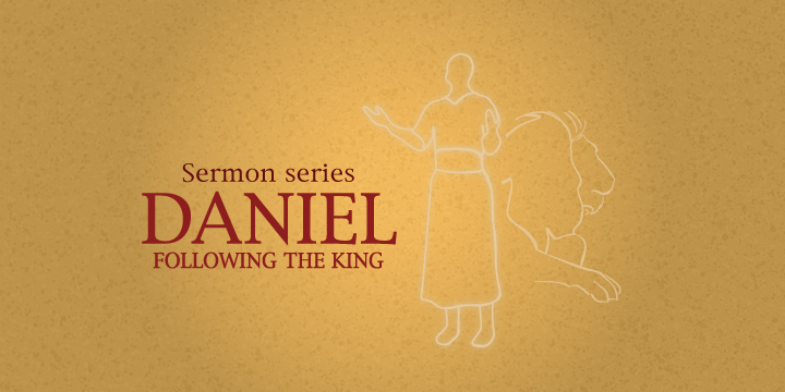 Daniel - Following the King