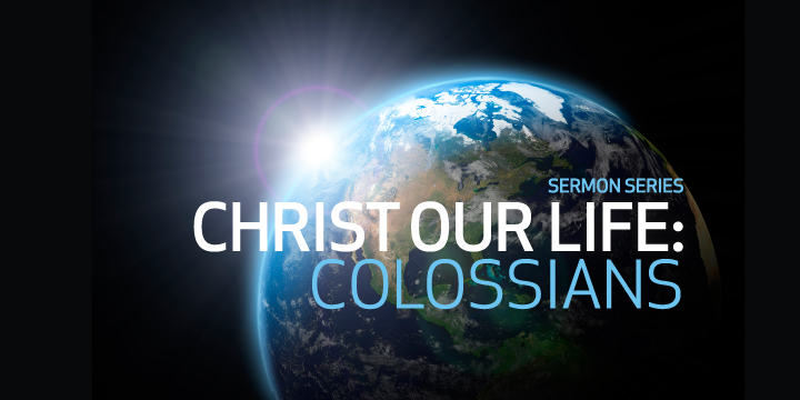 Christ Our Life: Colossians 基督是我們的生命